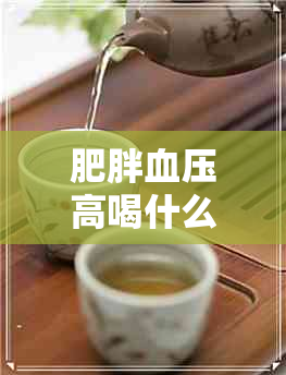 肥胖血压高喝什么茶好