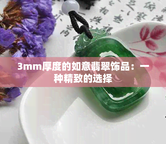 3mm厚度的如意翡翠饰品：一种精致的选择