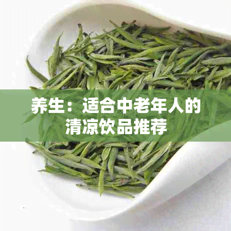 养生：适合中老年人的清凉饮品推荐