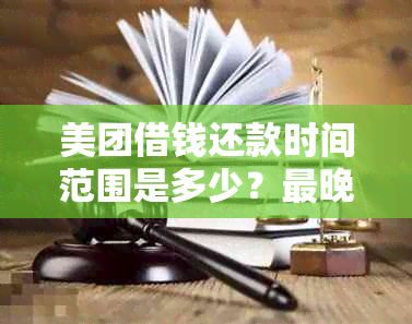 美团借钱还款时间范围是多少？最晚需要在几点前还款？