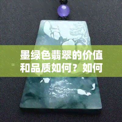 墨绿色翡翠的价值和品质如何？如何鉴别真伪？收藏与投资建议是什么？