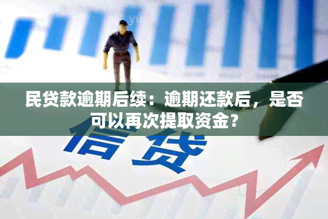 民贷款逾期后续：逾期还款后，是否可以再次提取资金？