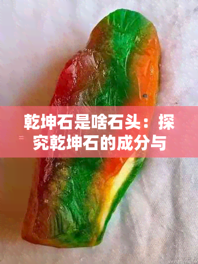 乾坤石是啥石头：探究乾坤石的成分与性质