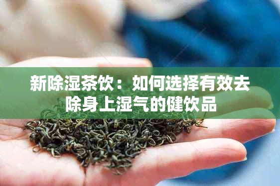 新除湿茶饮：如何选择有效去除身上湿气的健饮品