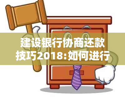 建设银行协商还款技巧2018:如何进行建设银行协商还款？