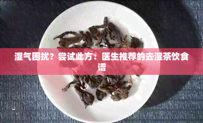 湿气困扰？尝试此方：医生推荐的去湿茶饮食谱