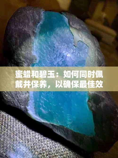 蜜蜡和碧玉：如何同时佩戴并保养，以确保更佳效果和安全性？