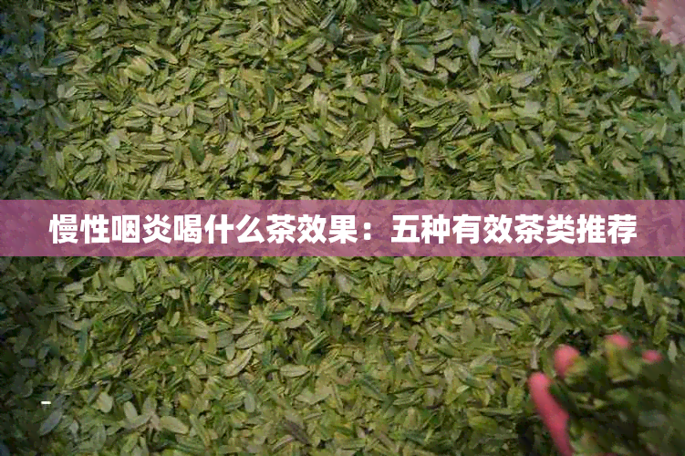 慢性咽炎喝什么茶效果：五种有效茶类推荐