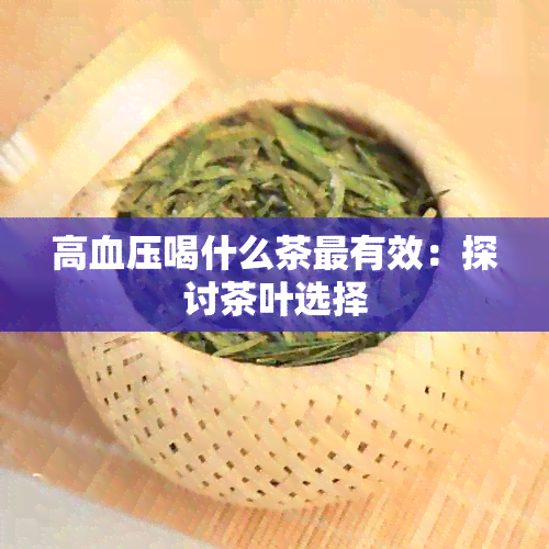 高血压喝什么茶最有效：探讨茶叶选择