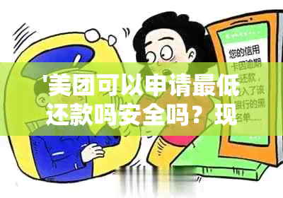 '美团可以申请更低还款吗安全吗？现在，美团外卖能否申请更低还款？'