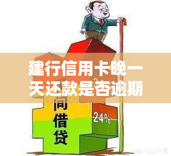 建行信用卡晚一天还款是否逾期？有什么影响？