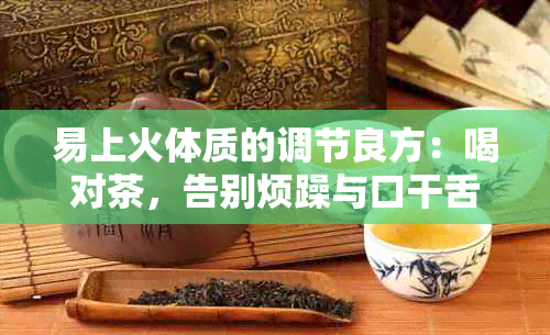 易上火体质的调节良方：喝对茶，告别烦躁与口干舌燥