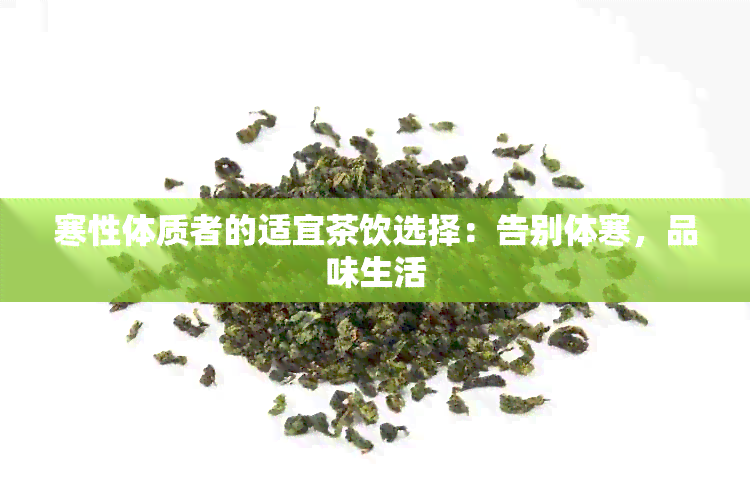 寒性体质者的适宜茶饮选择：告别体寒，品味生活