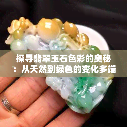 探寻翡翠玉石色彩的奥秘：从天然到绿色的变化多端