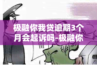 极融你我贷逾期3个月会起诉吗-极融你我贷逾期3个月会起诉吗是真的吗