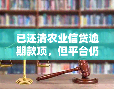 已还清农业信贷逾期款项，但平台仍显示本金逾期。如何解决这个问题？