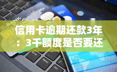 信用卡逾期还款3年：3千额度是否要还3万，怎么避免高额利息？