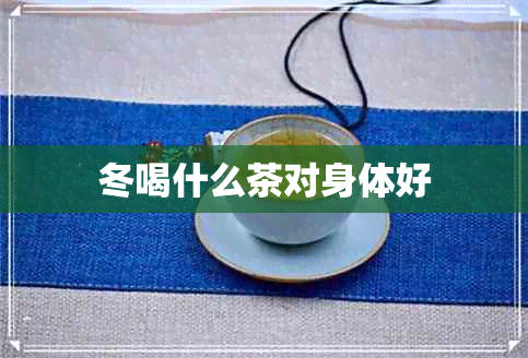 冬喝什么茶对身体好