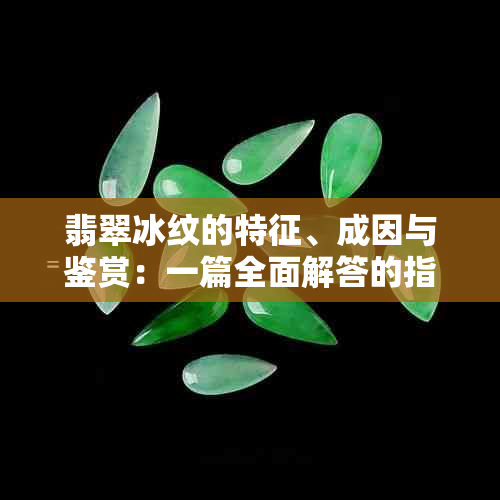 翡翠冰纹的特征、成因与鉴赏：一篇全面解答的指南