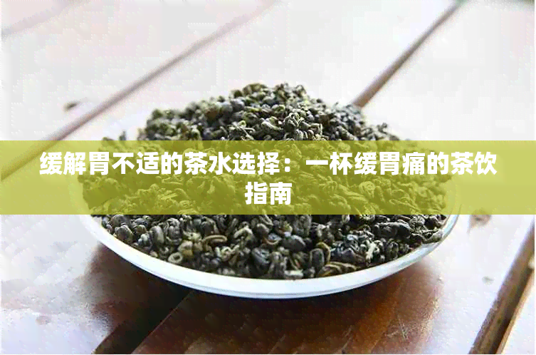 缓解胃不适的茶水选择：一杯缓胃痛的茶饮指南