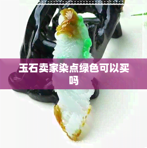 玉石卖家染点绿色可以买吗