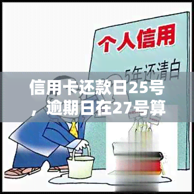 信用卡还款日25号，逾期日在27号算不算逾期？如何处理？