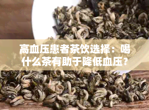 高血压患者茶饮选择：喝什么茶有助于降低血压？