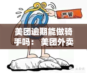 美团逾期能做骑手吗： 美团外卖员逾期工作是否可行？