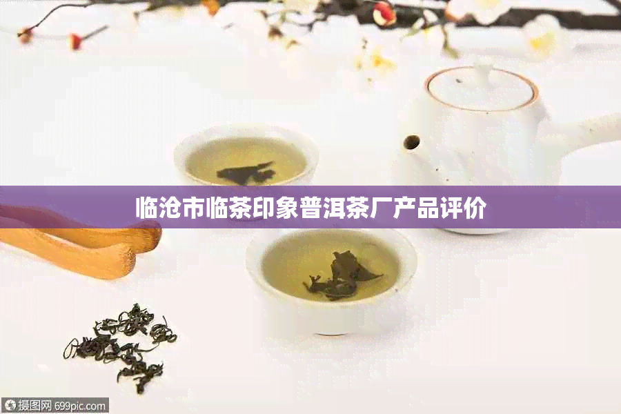 临沧市临茶印象普洱茶厂产品评价