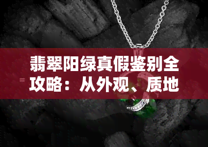 翡翠阳绿真假鉴别全攻略：从外观、质地、工艺到价格一应俱全！