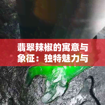 翡翠辣椒的寓意与象征：独特魅力与深层含义