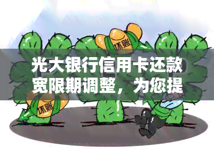 光大银行信用卡还款宽限期调整，为您提供更灵活的金融服务体验