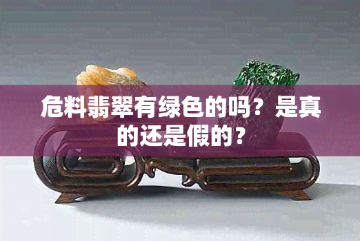 危料翡翠有绿色的吗？是真的还是假的？