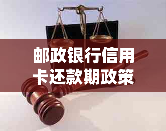 邮政银行信用卡还款期政策：晚几天还款是否可行？如何操作？