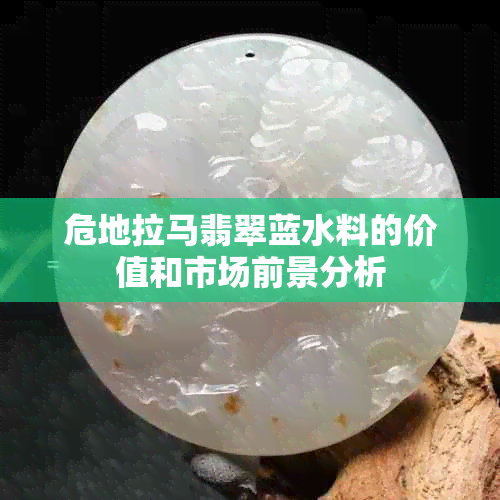 危地拉马翡翠蓝水料的价值和市场前景分析