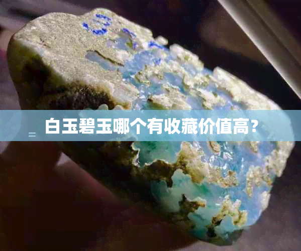 白玉碧玉哪个有收藏价值高？