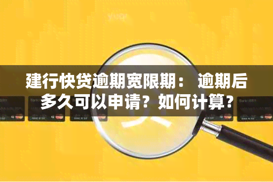 建行快贷逾期宽限期： 逾期后多久可以申请？如何计算？