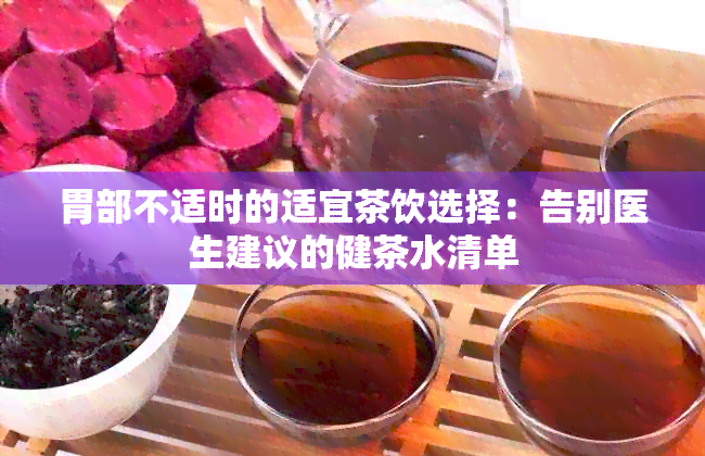 胃部不适时的适宜茶饮选择：告别医生建议的健茶水清单