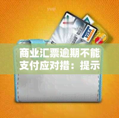 商业汇票逾期不能支付应对措：提示付款后后果及到期不支付怎么办？