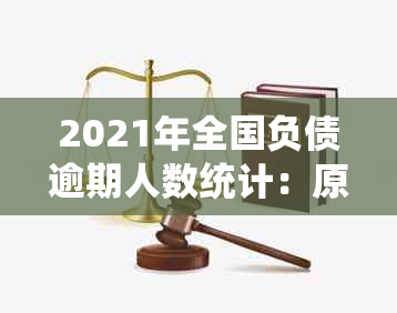 2021年全国负债逾期人数统计：原因、影响与解决方案全面解析