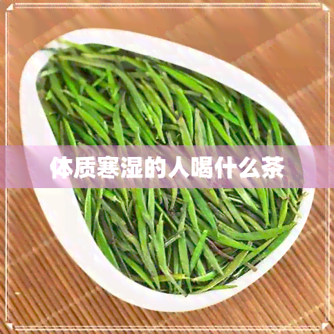 体质寒湿的人喝什么茶