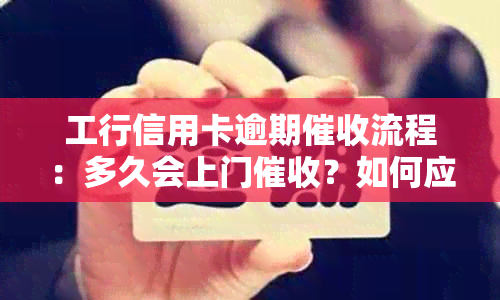 工行信用卡逾期流程：多久会上门？如何应对逾期还款？