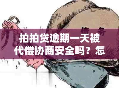 拍拍贷逾期一天被代偿协商安全吗？怎么办？会吗？