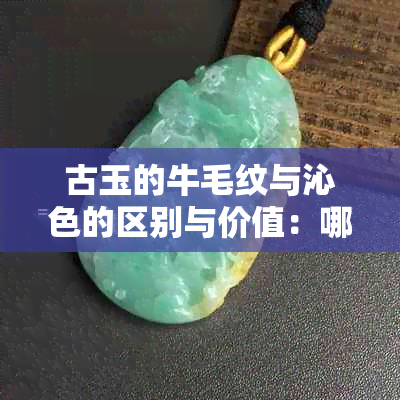 古玉的牛毛纹与沁色的区别与价值：哪一个更受欢迎？