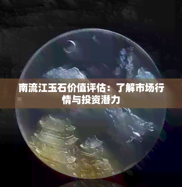 南流江玉石价值评估：了解市场行情与投资潜力