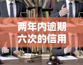 两年内逾期六次的信用记录对房贷和信用卡申请的影响及解决方案