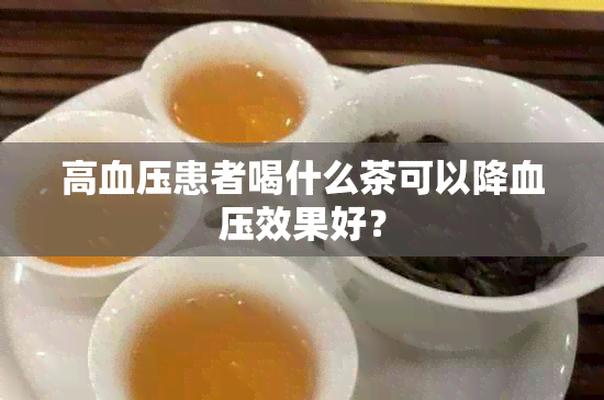 高血压患者喝什么茶可以降血压效果好？