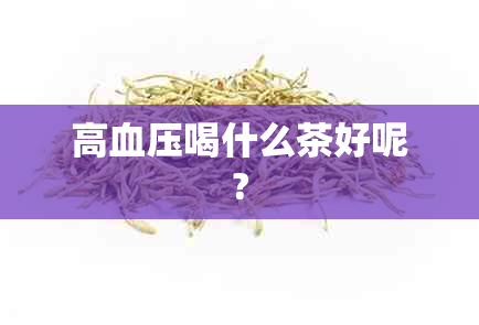 高血压喝什么茶好呢?