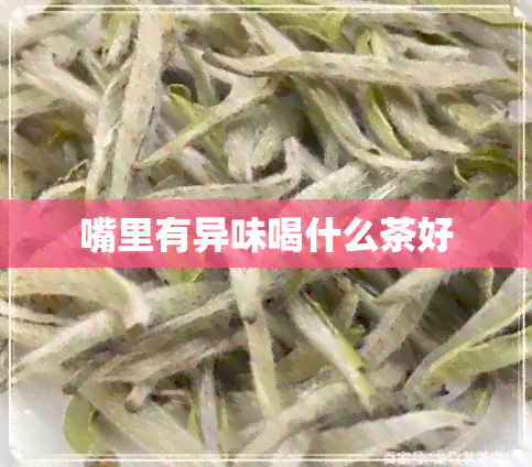 嘴里有异味喝什么茶好