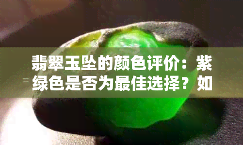 翡翠玉坠的颜色评价：紫绿色是否为更佳选择？如何挑选与搭配？